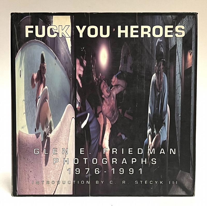 Fuck You Heroes: Glen E. Friedman Photographs, 1976-1991.